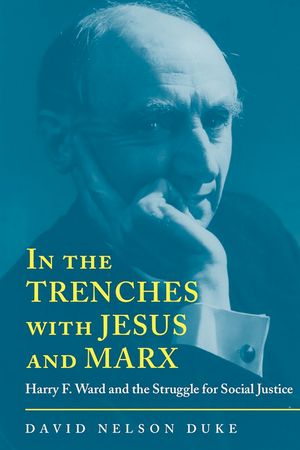 In the Trenches with Jesus and Marx: Harry F. Ward and the Struggle for Social Justice image number 0