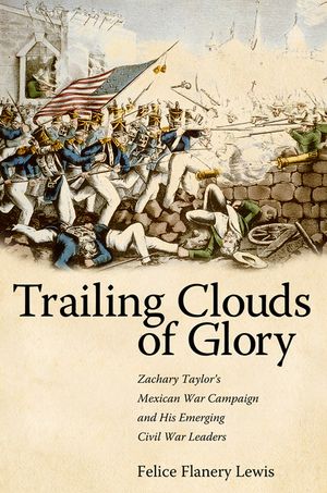 Trailing Clouds of Glory: Zachary Taylor's Mexican War Campaign and His Emerging Civil War Leaders image number 0