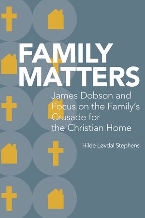 Family Matters: James Dobson and Focus on the Family's Crusade for the Christian Home image number 0