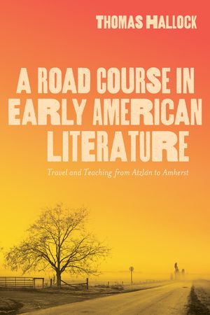 A Road Course in Early American Literature: Travel and Teaching from Atzl&aacute;n to Amherst image number 0