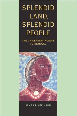 Splendid Land, Splendid People: The Chickasaw Indians to Removal image number 0