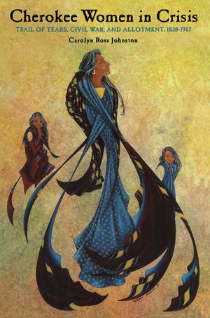 Cherokee Women in Crisis: Trail of Tears, Civil War, and Allotment, 1838-1907 image number 0