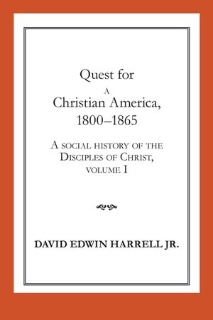 Quest for a Christian America, 1800-1865, 1: A Social History of the Disciples of Christ, Volume 1 image number 0