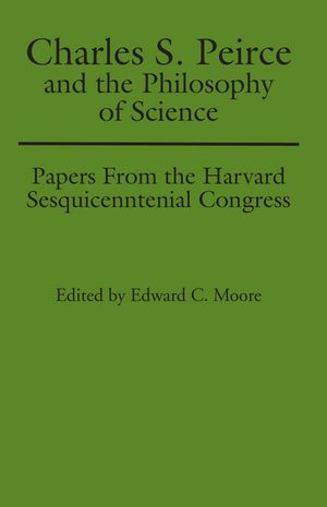 Charles S. Peirce and the Philosophy of Science: Papers from the Harvard Sesquicentennial Congress image number 0