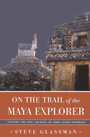 On the Trail of the Maya Explorer: Tracing the Epic Journey of John Lloyd Stephens image number 0