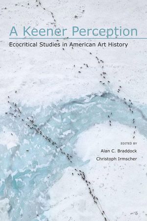 A Keener Perception: Ecocritical Studies in American Art History image number 0