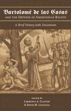 Bartolom&eacute; de Las Casas and the Defense of Amerindian Rights: A Brief History with Documents image number 0