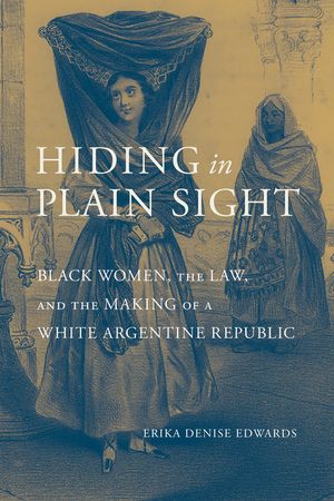 Hiding in Plain Sight: Black Women, the Law, and the Making of a White Argentine Republic image number 0