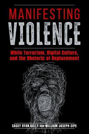 Manifesting Violence: White Terrorism, Digital Culture, and the Rhetoric of Replacement image number 0