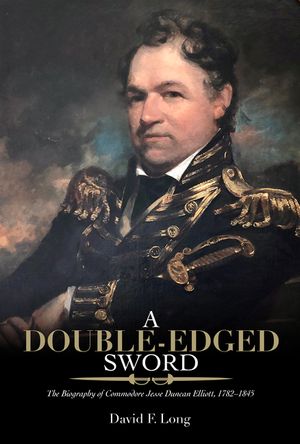 A Double-Edged Sword: The Biography of Commodore Jesse Duncan Elliott, 1782-1845 image number 0