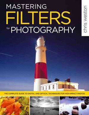 Mastering Filters for Photography : The Complete Guide to Digital and Optical Techniques for High-Impact Photos image number 0