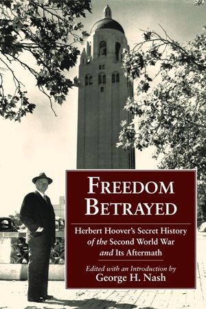 Freedom Betrayed: Herbert Hoover's Secret History of the Second World War and Its Aftermath image number 0