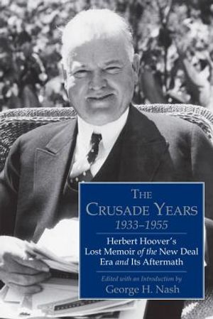 The Crusade Years, 1933-1955: Herbert Hoover's Lost Memoir of the New Deal Era and Its Aftermath image number 0