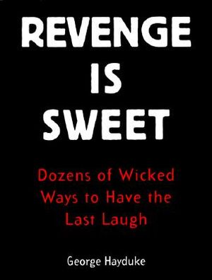 Revenge Is Sweet: Dozens of Wicked Ways to Have the Last Laugh image number 0