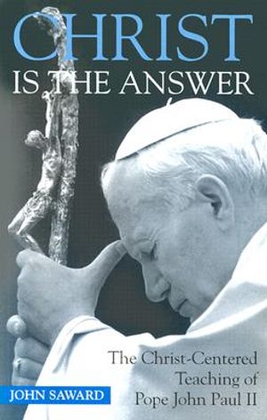 Christ Is the Answer: The Christ-Centered Teaching of Pope John Paul II image number 0