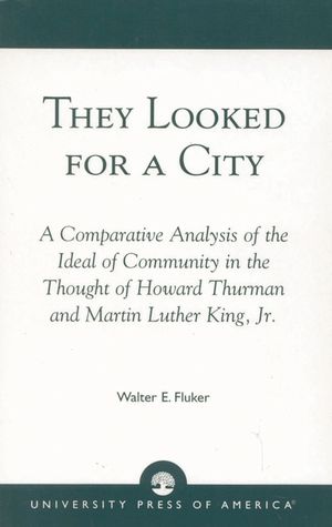They Looked for a City: A Comparative Analysis of the Ideal of Community in the Thought of Howard Thurman and Martin Luther King, Jr. image number 0
