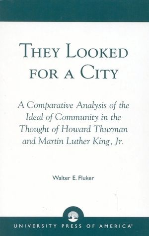 They Looked for a City: A Comparative Analysis of the Ideal of Community in the Thought of Howard Thurman and Martin Luther King, Jr. image number 0