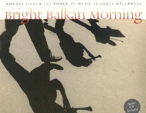Bright Balkan Morning: Romani Lives and the Power of Music in Greek Macedonia &not;With CD| image number 0