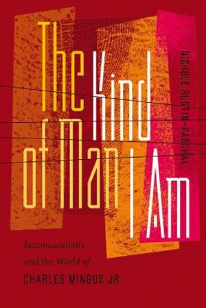 The Kind of Man I Am: Jazzmasculinity and the World of Charles Mingus Jr. image number 0