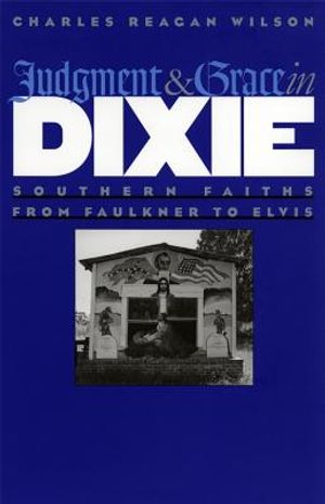 Judgment and Grace in Dixie: Southern Faiths from Faulkner to Elvis image number 0