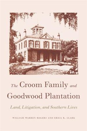 The Croom Family and Goodwood Plantation: Land, Litigation, and Southern Lives image number 0