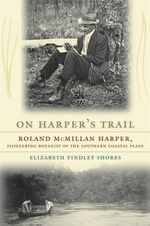 On Harper's Trail: Roland McMillan Harper, Pioneering Botanist of the Southern Coastal Plain image number 0