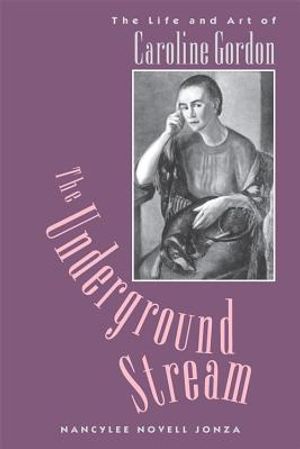 The Underground Stream: The Life and Art of Caroline Gordon image number 0