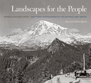 Landscapes for the People: George Alexander Grant, First Chief Photographer of the National Park Service image number 0