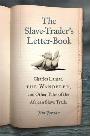 The Slave-Trader's Letter-Book: Charles Lamar, the Wanderer, and Other Tales of the African Slave Trade image number 0