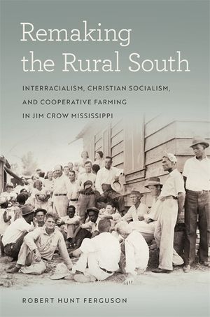 Remaking the Rural South: Interracialism, Christian Socialism, and Cooperative Farming in Jim Crow Mississippi image number 0