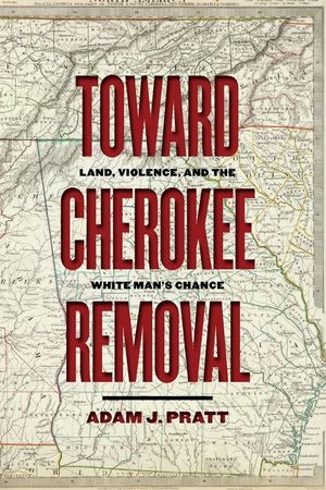 Toward Cherokee Removal: Land, Violence, and the White Man's Chance image number 0