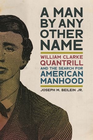 A Man by Any Other Name: William Clarke Quantrill and the Search for American Manhood image number 0