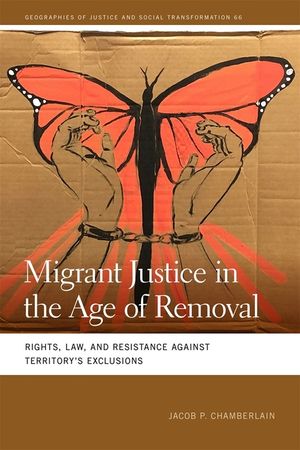 Migrant Justice in the Age of Removal: Rights, Law, and Resistance Against Territory's Exclusions image number 0