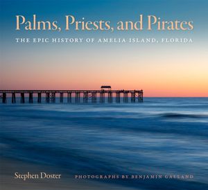 Palms, Priests, and Pirates: The Epic History of Amelia Island, Florida image number 0