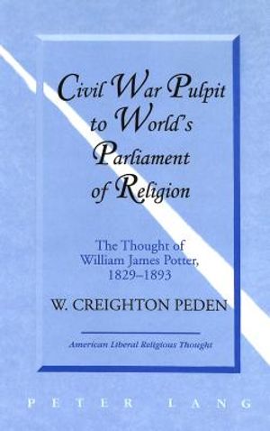 Civil War Pulpit to World's Parliament of Religion: The Thought of William James Potter, 1829-1893 image number 0