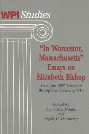 -In Worcester, Massachusetts-. Essays on Elizabeth Bishop: From the 1997 Elizabeth Bishop Conference at WPI image number 0