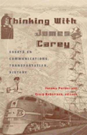 Thinking with James Carey; Essays on Communications, Transportation, History image number 0