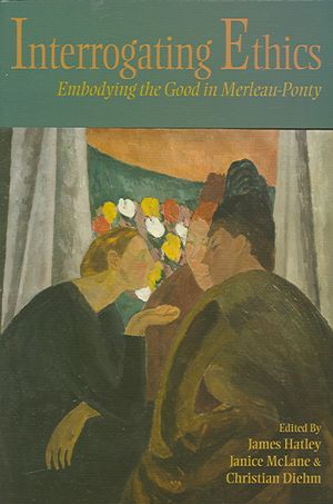 Interrogating Ethics: Embodying the Good in Merleau-Ponty. Edited by James Hatley, Janice McLane & Christian Diehm image number 0