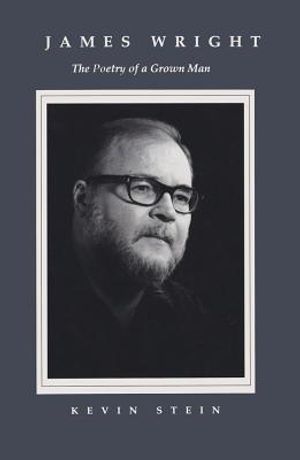 James Wright: The Poetry of a Grown Man: Constancy and Transition in the Work of James Wright image number 0