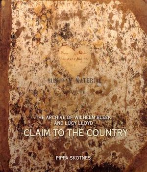 Claim to the Country: The Archive of Wilhelm Bleek and Lucy Lloyd [With DVD] image number 0