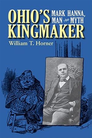 Ohio's Kingmaker: Mark Hanna, Man & Myth image number 0