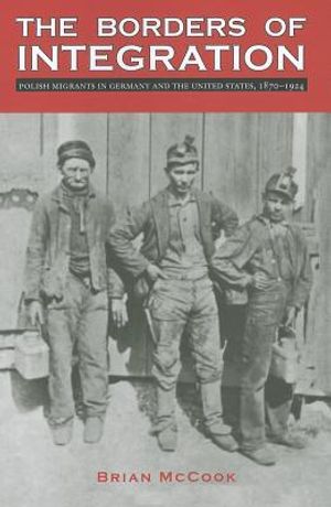 The Borders of Integration: Polish Migrants in Germany and the United States, 1870-1924 image number 0