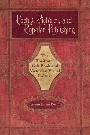 Poetry, Pictures, and Popular Publishing: The Illustrated Gift Book and Victorian Visual Culture, 1855-1875 image number 0