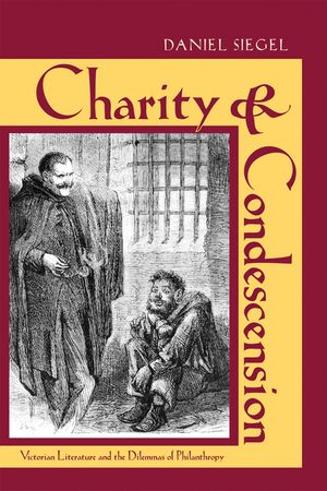 Charity & Condescension: Victorian Literature and the Dilemmas of Philanthropy image number 0