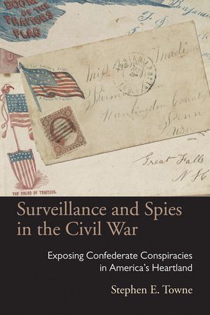 Surveillance and Spies in the Civil War: Exposing Confederate Conspiracies in America's Heartland image number 0