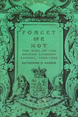 Forget Me Not: The Rise of the British Literary Annual, 1823-1835 image number 0