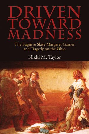 Driven toward Madness: The Fugitive Slave Margaret Garner and Tragedy on the Ohio image number 0