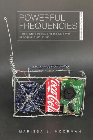 Powerful Frequencies: Radio, State Power, and the Cold War in Angola, 1931-2002 image number 0