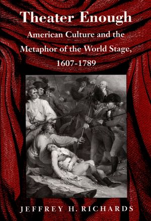 Theater Enough: American Culture and the Metaphor of the World Stage, 1607-1789 image number 0