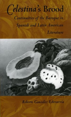 Celestina's Brood: Continuities of the Baroque in Spanish and Latin American Literature image number 0